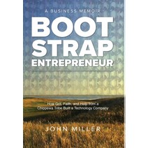 (영문도서) Bootstrap Entrepreneur: How Grit Faith and Help from a Chippewa Tribe Built a Technology Co... Hardcover, John Miller, English, 9798986615622