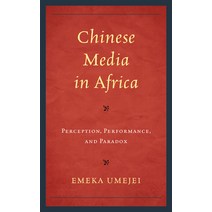 Chinese Media in Africa: Perception Performance and Paradox Hardcover, Lexington Books
