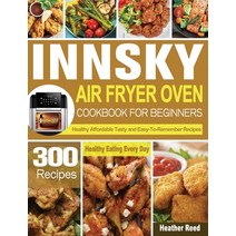 Innsky Air Fryer Oven Cookbook for Beginners: 300 Healthy Affordable Tasty and Easy-To-Remember Reci... Hardcover, Heather Reed, English, 9781801246675