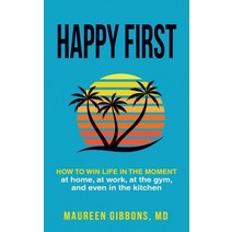 Happy First How to Win Life in the Moment at Home at Work at the Gym and Even in the Kitchen Paperback, Stand Smiling Press, English, 9781736112007