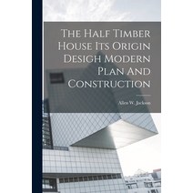 (영문도서) The Half Timber House Its Origin Desigh Modern Plan And Construction Paperback, Legare Street Press, English, 9781017431049