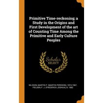 (영문도서) Primitive Time-reckoning; a Study in the Origins and First Development of the art of Counting... Hardcover, Franklin Classics, English, 9780342702534