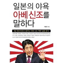 일본의 야욕 아베신조를 말하다:제2 메이지유신 꿈꾸는 아베 신조 책략 심층 분석, 서교출판사