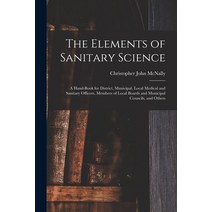 (영문도서) The Elements of Sanitary Science: a Hand-book for District Municipal Local Medical and Sani... Paperback, Legare Street Press, English, 9781014668837