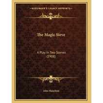 The Magic Sieve: A Play In Two Scenes (1908) Paperback, Kessinger Publishing, English, 9781165746408