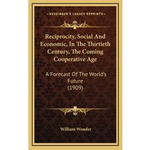 Reciprocity Social And Economic In The Thirtieth Century The Coming Cooperative Age: A Forecast O... Hardcover, Kessinger Publishing