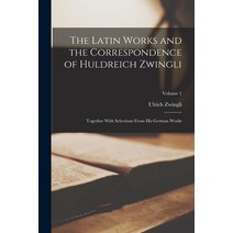 (영문도서) The Latin Works and the Correspondence of Huldreich Zwingli: Together With Selections From hi... Paperback, Legare Street Press, English, 9781019217801