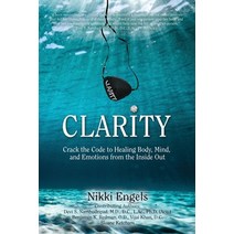 (영문도서) Clarity: Crack the Code to Healing Body Mind and Emotions from the Inside Out Paperback, Clarity Publishing House, Inc., English, 9780578598024