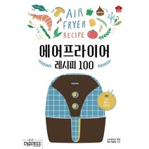 에어프라이어 레시피 100 : EVERYDAY EASY FAST DELICIOUS!, 스타일리시 쿠킹 메뉴개발팀 저, 싸이프레스