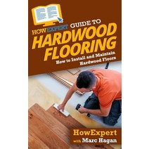 HowExpert Guide to Hardwood Flooring: How to Install and Maintain Hardwood Floors Paperback, English, 9781648912948