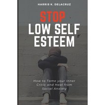 (영문도서) Stop Low Self Esteem: How to Tame your Inner Critic and Heal from Social Anxiety Paperback, Independently Published, English, 9798379127060