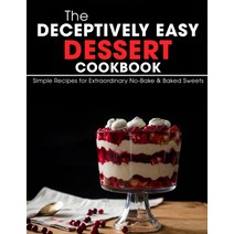 (영문도서) The Deceptively Easy Dessert Cookbook: Simple Recipes for Extraordinary No-Bake & Baked Sweets Paperback, Independently Published, English, 9798518876798