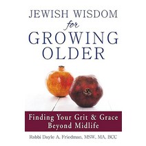 Jewish Wisdom for Growing Older: Finding Your Grit and Grace Beyond Midlife 120971