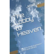 The Lobby to Heaven: The Near-Death-Experience of a six-year-old Boy Paperback, John Carr, English, 9781735137506