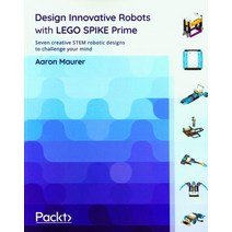 Design Innovative Robots with LEGO SPIKE Prime:Seven creative STEM robotic designs to challenge..., Design Innovative Robots wit.., Maurer, Aaron(저),Packt Publi.., Packt Publishing
