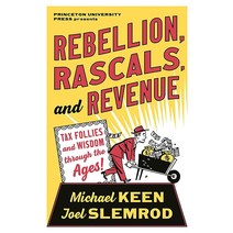 Rebellion Rascals and Revenue: Tax Follies and Wisdom through the Ages [Hardcover]