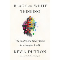 Black-And-White Thinking: The Burden of a Binary Brain in a Complex World Hardcover, Scientific American
