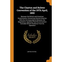 (영문도서) The Clayton and Bulwer Convention of the 19Th April 1850: Between the British and American G... Paperback, Franklin Classics, English, 9780341700173