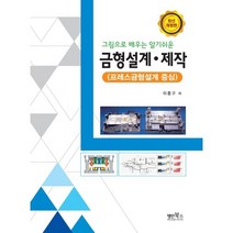 그림으로 배우는 알기쉬운 금형설계 제작:그림으로 배우는 알기쉬운 | 프레스금형설계 중심, 명인북스, 이종구