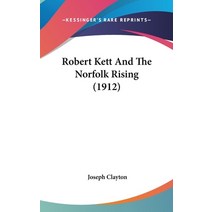 (영문도서) Robert Kett and the Norfolk Rising (1912) Hardcover, Kessinger Publishing, English, 9781436585132