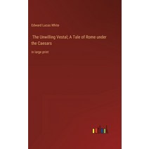(영문도서) The Unwilling Vestal; A Tale of Rome under the Caesars: in large print Hardcover, Outlook Verlag, English, 9783368348977