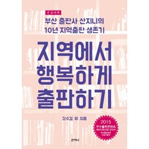 지역에서 행복하게 출판하기(큰글씨책):부산 출판사 산지니의 10년 지역출판 생존기, 산지니, 강수걸,권경옥,권문경,양아름,윤은미,문호영,박지민,정선재 공저
