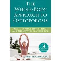 (영문도서) The Whole-Body Approach to Osteoporosis: How to Improve Bone Strength and Reduce Your Fractur... Paperback, New Harbinger Publications, English, 9781572245952