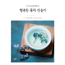누구나 쉽게 배우는 행복한 꽃차 만들기, 황소걸음, 이영득,고찬균 공저