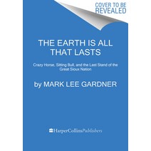 (영문도서) The Earth Is All That Lasts: Crazy Horse Sitting Bull and the Last Stand of the Great Sioux... Hardcover, Custom House, English, 9780062669896