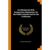 (영문도서) Art Metalwork With Inexpensive Equipment for the Public Schools and for the Craftsman Paperback, Franklin Classics Trade Press, English, 9780353019713