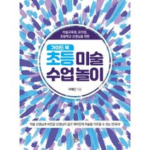 초등 미술 수업 놀이 가이드북 : 미술교육원 유치원 초등학교 선생님을 위한