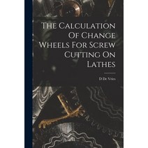 (영문도서) The Calculation Of Change Wheels For Screw Cutting On Lathes Paperback, Legare Street Press, English, 9781016718905