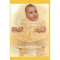 ...But you have such a pretty face: My Food Memories Paperback, Independently Published