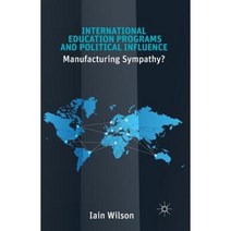 International Education Programs and Political Influence: Manufacturing Sympathy? Paperback, Palgrave MacMillan