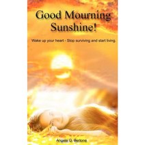 Good Mourning Sunshine: Wake Up Your Heart - Stop Surviving Start Living Paperback, Angela Q. Bertone