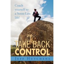 Take Back Control: Coach Yourself to a Stress-Less Life! Paperback, Xlibris Corporation