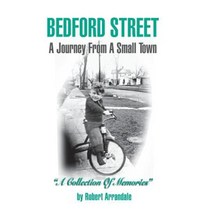 Bedford Street a Journey from a Small Town...a Collection of Memories by Robert Arrandale Paperback, Authorhouse