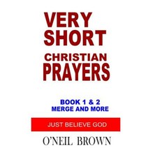Very Short Christian Prayers Book 1 and 2 Merge and More: Just Believe God Paperback, Createspace