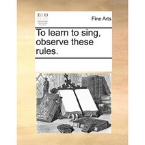 To Learn to Sing Observe These Rules. Paperback, Gale Ecco, Print Editions