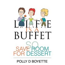 Life Is a Buffet: So Save Room for Dessert Paperback, iUniverse