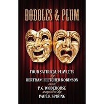 Bobbles and Plum - Four Satirical Playlets by Bertram Fletcher Robinson & Pg Wodehouse. Paperback, MX Publishing