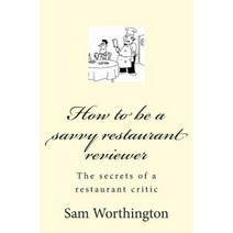 How to Be a Savvy Restaurant Reviewer: The Secrets of a Restaurant Critic Paperback, Createspace Independent Publishing Platform