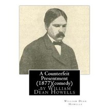 A Counterfeit Presentment (1877) by William Dean Howells (Comedy) Paperback, Createspace Independent Publishing Platform