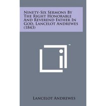 Ninety-Six Sermons by the Right Honorable and Reverend Father in God Lancelot Andrewes (1843) Hardcover, Literary Licensing, LLC