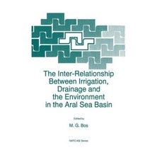The Inter-Relationship Between Irrigation Drainage and the Environment in the Aral Sea Basin Paperback, Springer