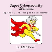 Super Cybersecurity Grandma: Episode 1 - Phishing and Ransomware Paperback, Createspace Independent Publishing Platform