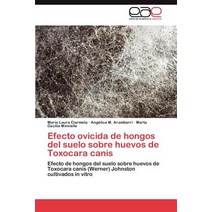 Efecto Ovicida de Hongos del Suelo Sobre Huevos de Toxocara Canis Paperback, Eae Editorial Academia Espanola