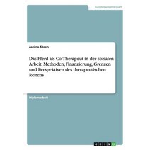 Therapeutisches Reiten. Das Pferd ALS Co-Therapeut in Der Sozialen Arbeit. Methoden Finanzierung Grenzen Und Perspektiven. Paperback, Grin Publishing