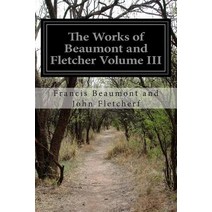 The Works of Beaumont and Fletcher Volume III Paperback, Createspace Independent Publishing Platform