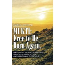 Mukti: Free to Be Born Again: Partitions of Indian Subcontinent Islamism Hinduism Leftism and Liberation of the Faithful Hardcover, Authorhouse